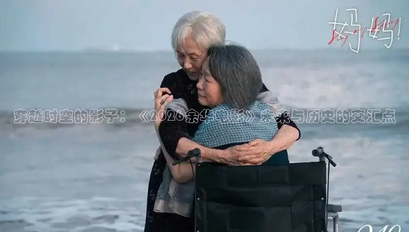 穿越时空的影子：《2026余华电影》未来与历史的交汇点